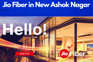 Jio Fiber in New Ashok Nagar Registration/Plans/Benefits/ Special Offers/Customer Care/Stores