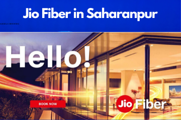 Jio Fiber in Saharanpur Registration/Plans/Benefits/ Special Offers/Customer Care/Stores
