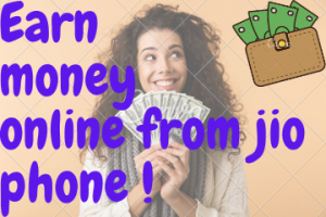 Earn money online from jio phone !